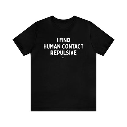 Mens T Shirts - I Find Human Contact Repulsive - Funny Men T Shirts