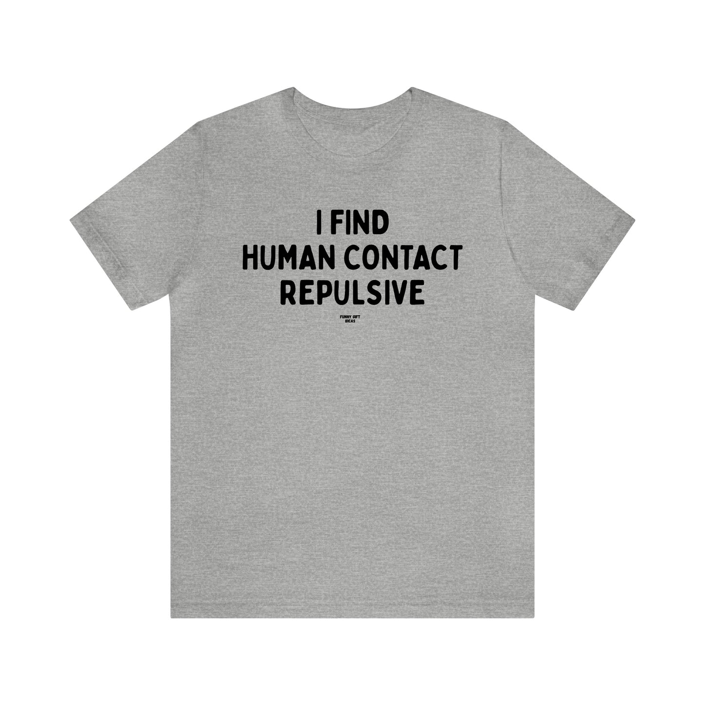 Mens T Shirts - I Find Human Contact Repulsive - Funny Men T Shirts