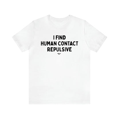 Men's T Shirts I Find Human Contact Repulsive - Funny Gift Ideas