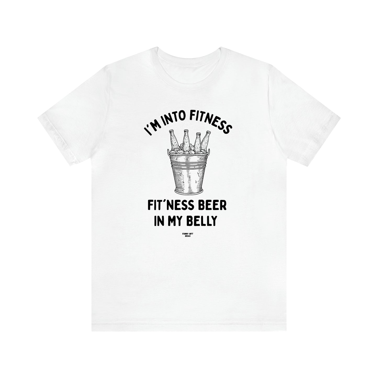 Men's T Shirts I'm Into Fitness Fit'ness Beer in My Belly - Funny Gift Ideas