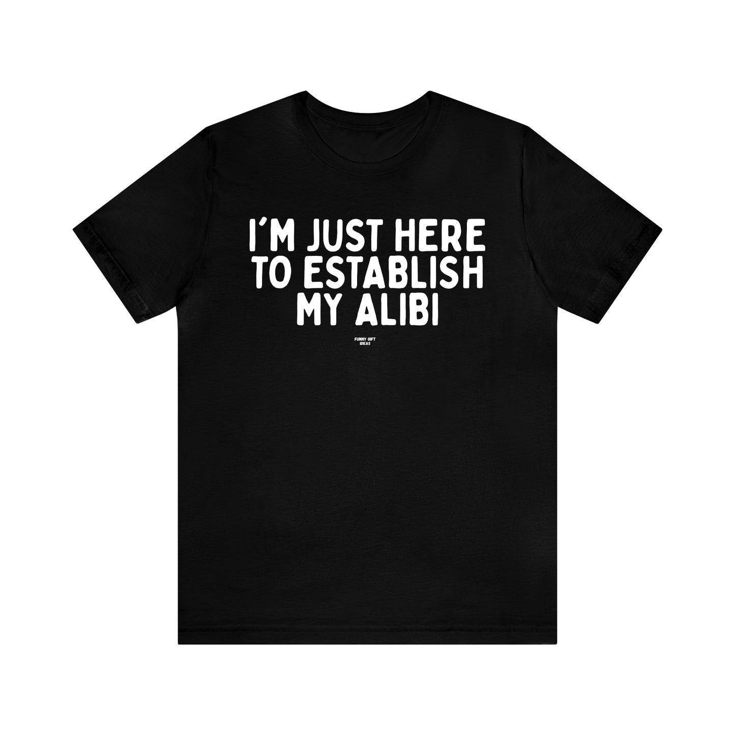 Mens T Shirts - I'm Just Here to Establish My Alibi - Funny Men T Shirts