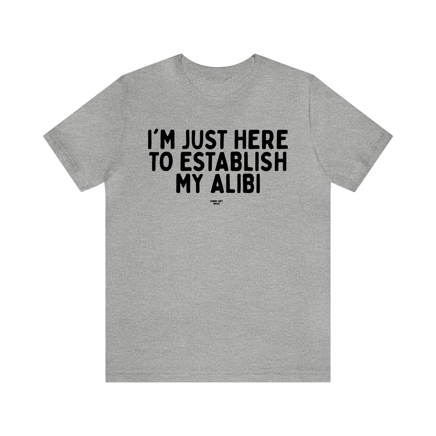 Mens T Shirts - I'm Just Here to Establish My Alibi - Funny Men T Shirts