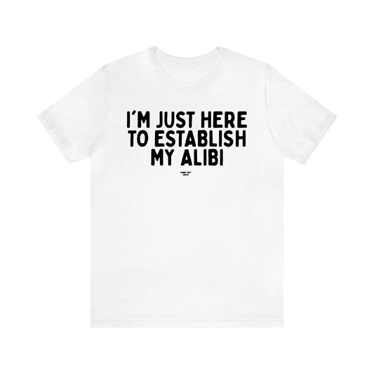 Men's T Shirts I'm Just Here to Establish My Alibi - Funny Gift Ideas