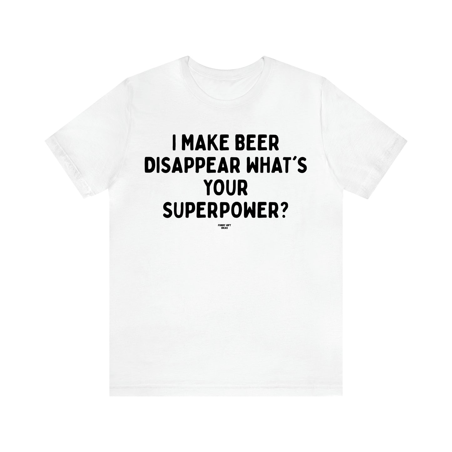 Men's T Shirts I Make Beer Disappear What's Your Superpower? - Funny Gift Ideas