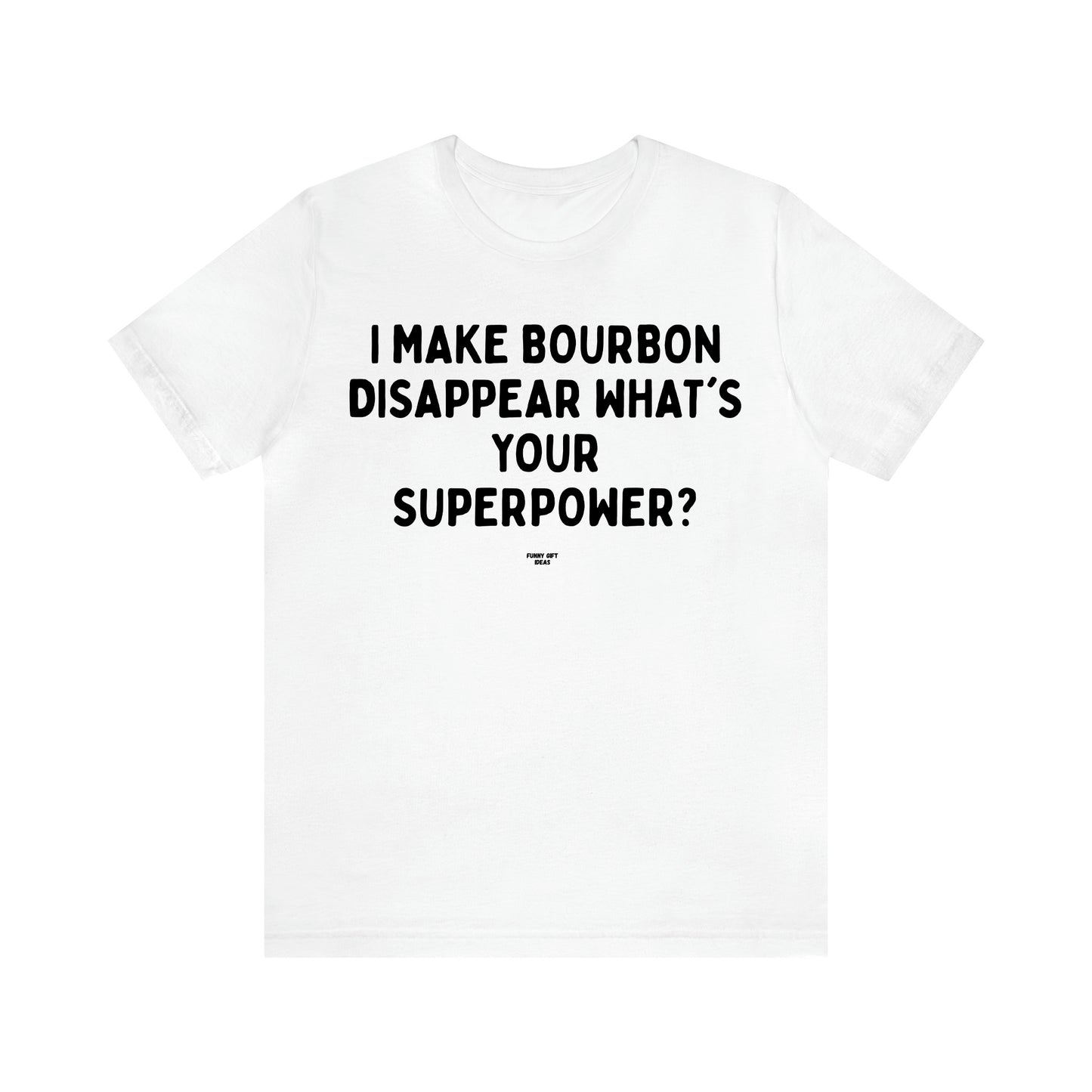 Men's T Shirts I Make Bourbon Disappear What's Your Superpower? - Funny Gift Ideas