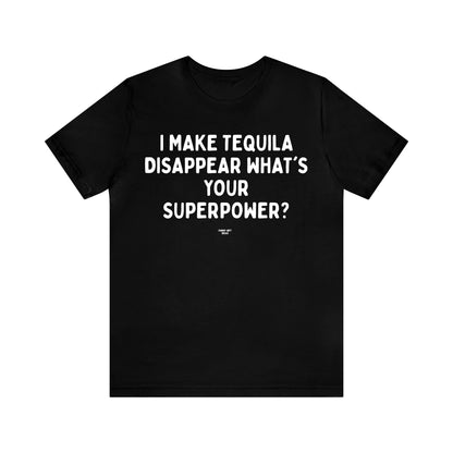 Mens T Shirts - I Make Tequila Disappear What's Your Superpower? - Funny Men T Shirts