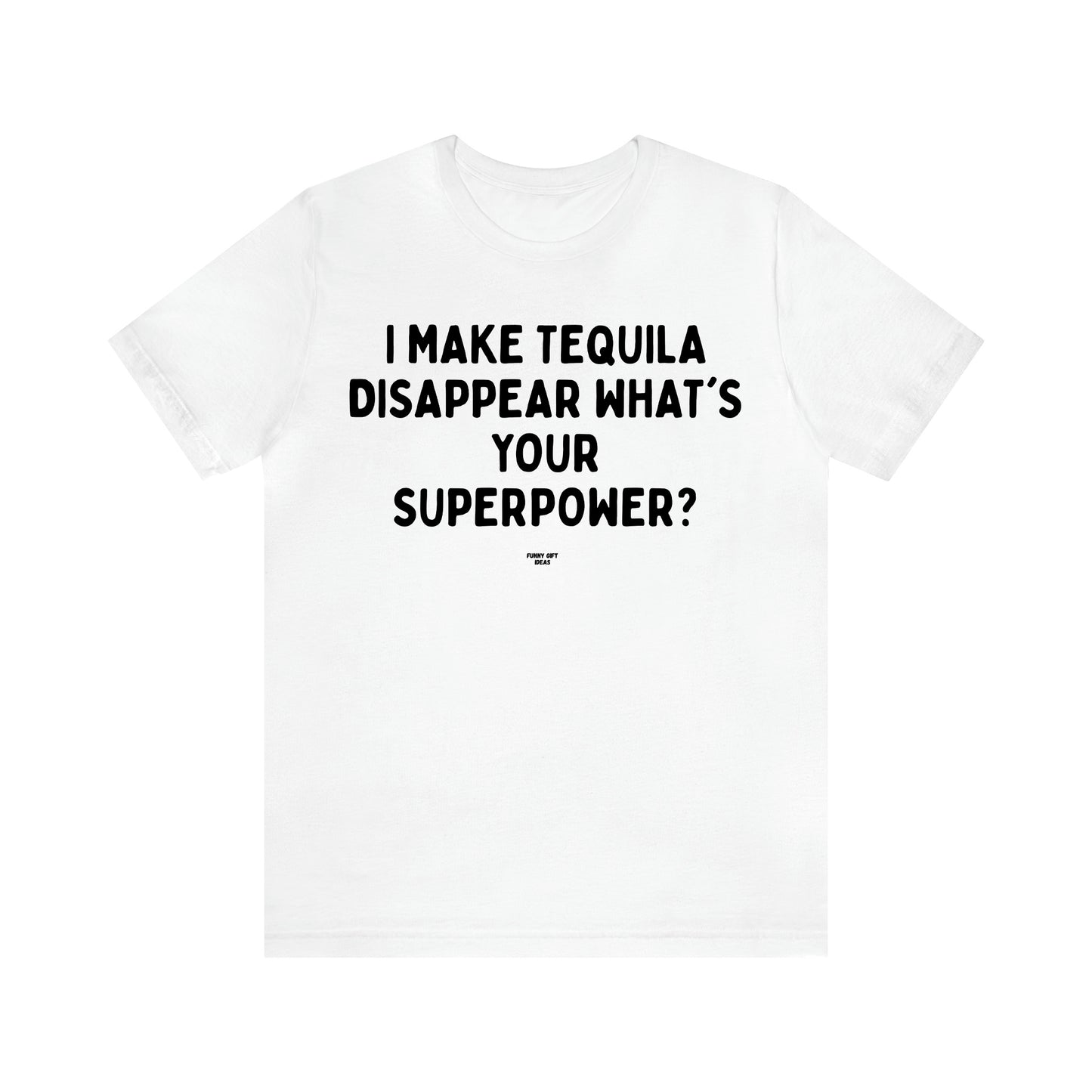 Men's T Shirts I Make Tequila Disappear What's Your Superpower? - Funny Gift Ideas