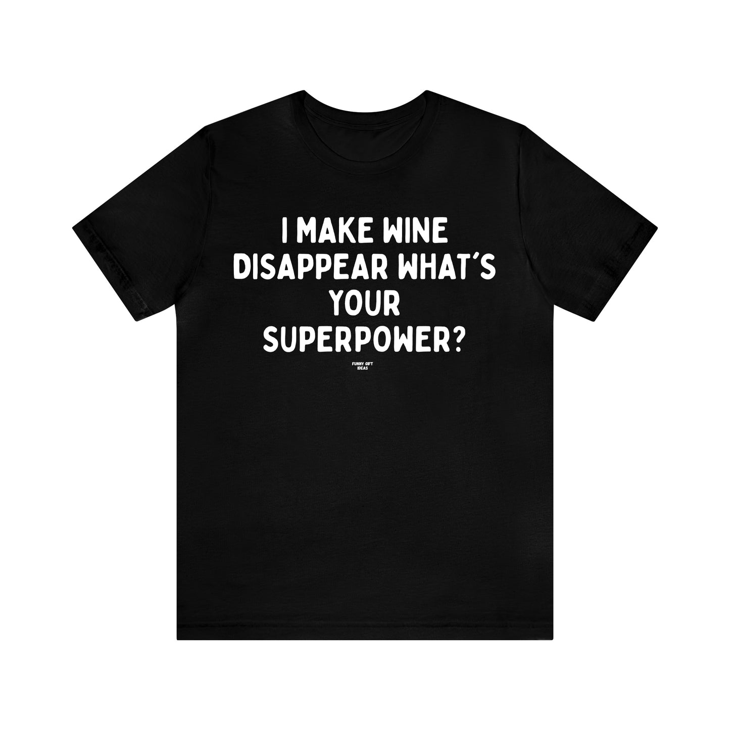 Mens T Shirts - I Make Wine Disappear What's Your Superpower? - Funny Men T Shirts