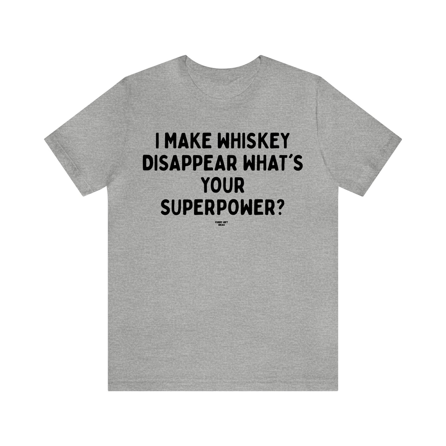 Mens T Shirts - I Make Whiskey Disappear What's Your Superpower? - Funny Men T Shirts