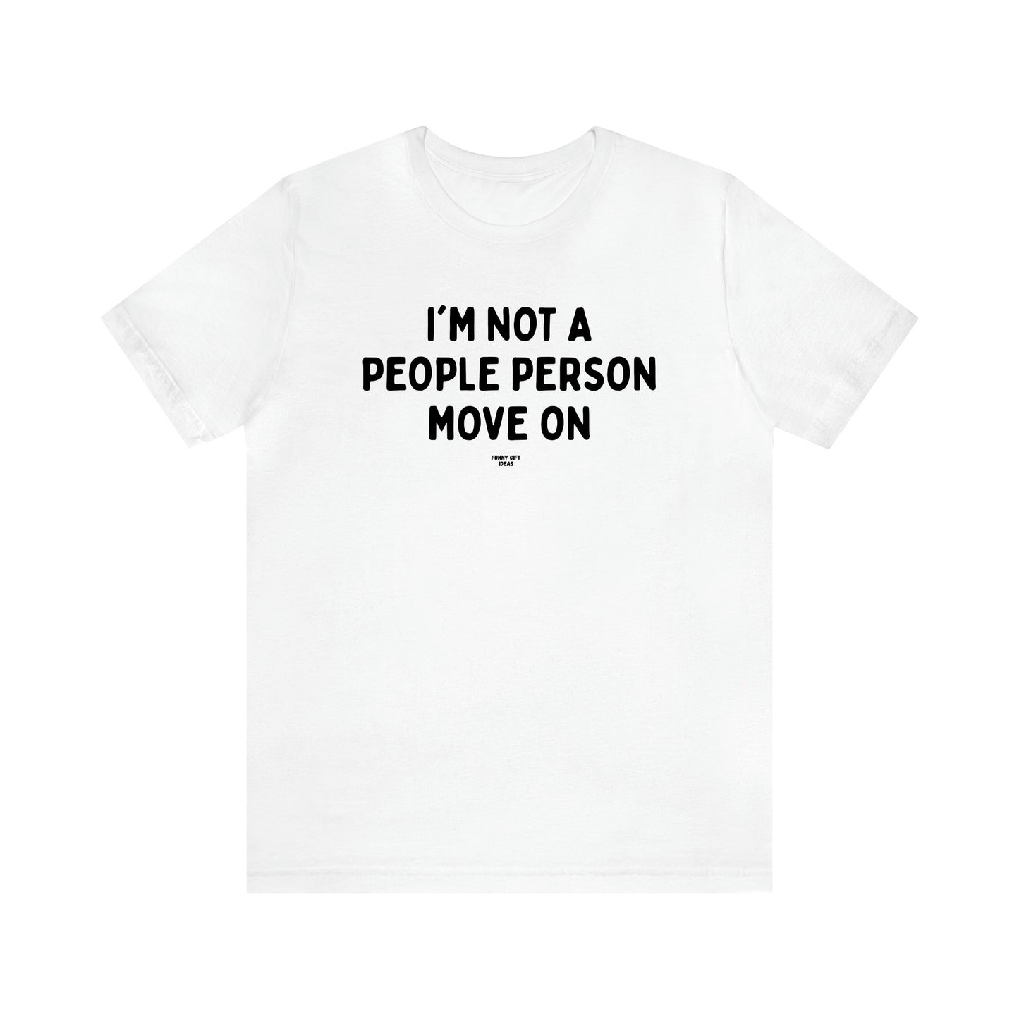 Men's T Shirts I'm Not a People Person Move on - Funny Gift Ideas