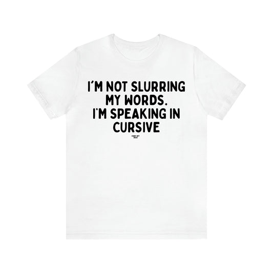 Men's T Shirts I'm Not Slurring My Words. Im Speaking Cursive - Funny Gift Ideas