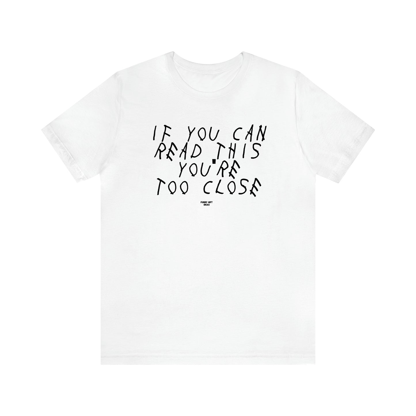 Men's T Shirts If You Can Read This You're Too Close - Funny Gift Ideas