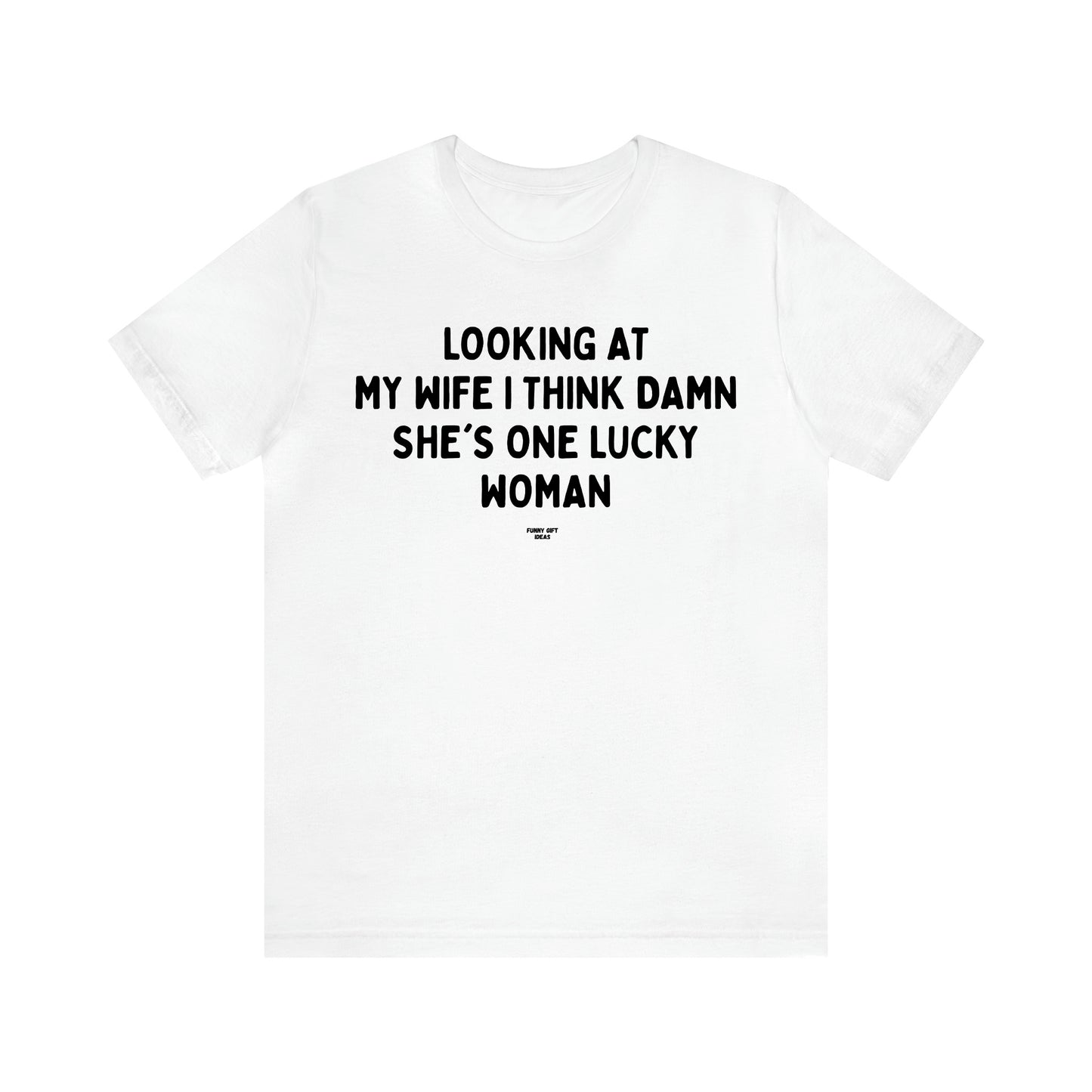 Men's T Shirts Looking at My Wife I Think Damn She's One Lucky Woman - Funny Gift Ideas