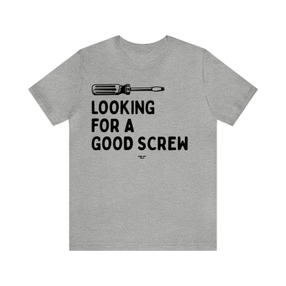 Mens T Shirts - Looking for a Good Screw - Funny Men T Shirts