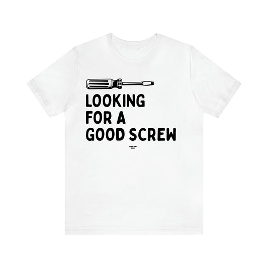 Men's T Shirts Looking for a Good Screw - Funny Gift Ideas