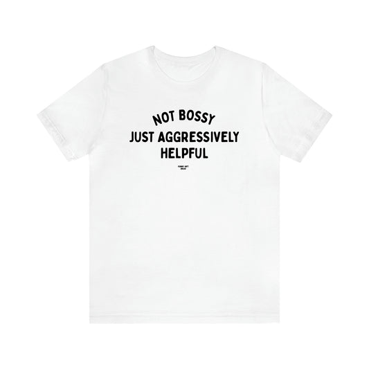Men's T Shirts Not Bossy Just Aggressively Helpful - Funny Gift Ideas