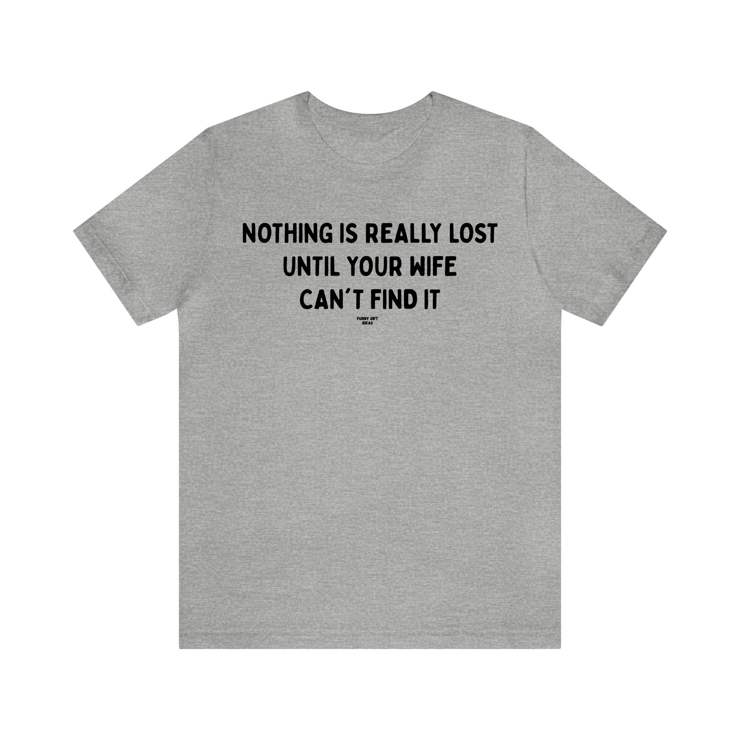 Mens T Shirts - Nothing is Really Lost Until Your Wife Can't Find It - Funny Men T Shirts