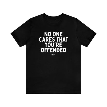 Mens T Shirts - No One Cares That You're Offended - Funny Men T Shirts
