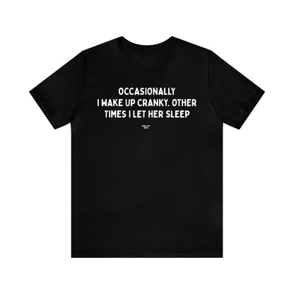 Mens T Shirts - Occasionally I Wake Up Cranky. Other Times I Let Her Sleep - Funny Men T Shirts