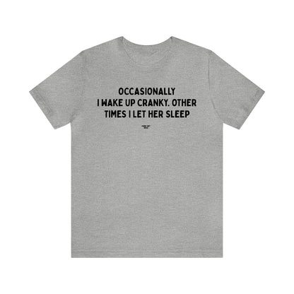 Mens T Shirts - Occasionally I Wake Up Cranky. Other Times I Let Her Sleep - Funny Men T Shirts