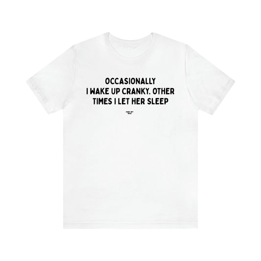 Men's T Shirts Occasionally I Wake Up Cranky. Other Times I Let Her Sleep - Funny Gift Ideas