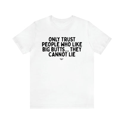 Men's T Shirts Only Trust People Who Like Big Butts... They Cannot Lie - Funny Gift Ideas