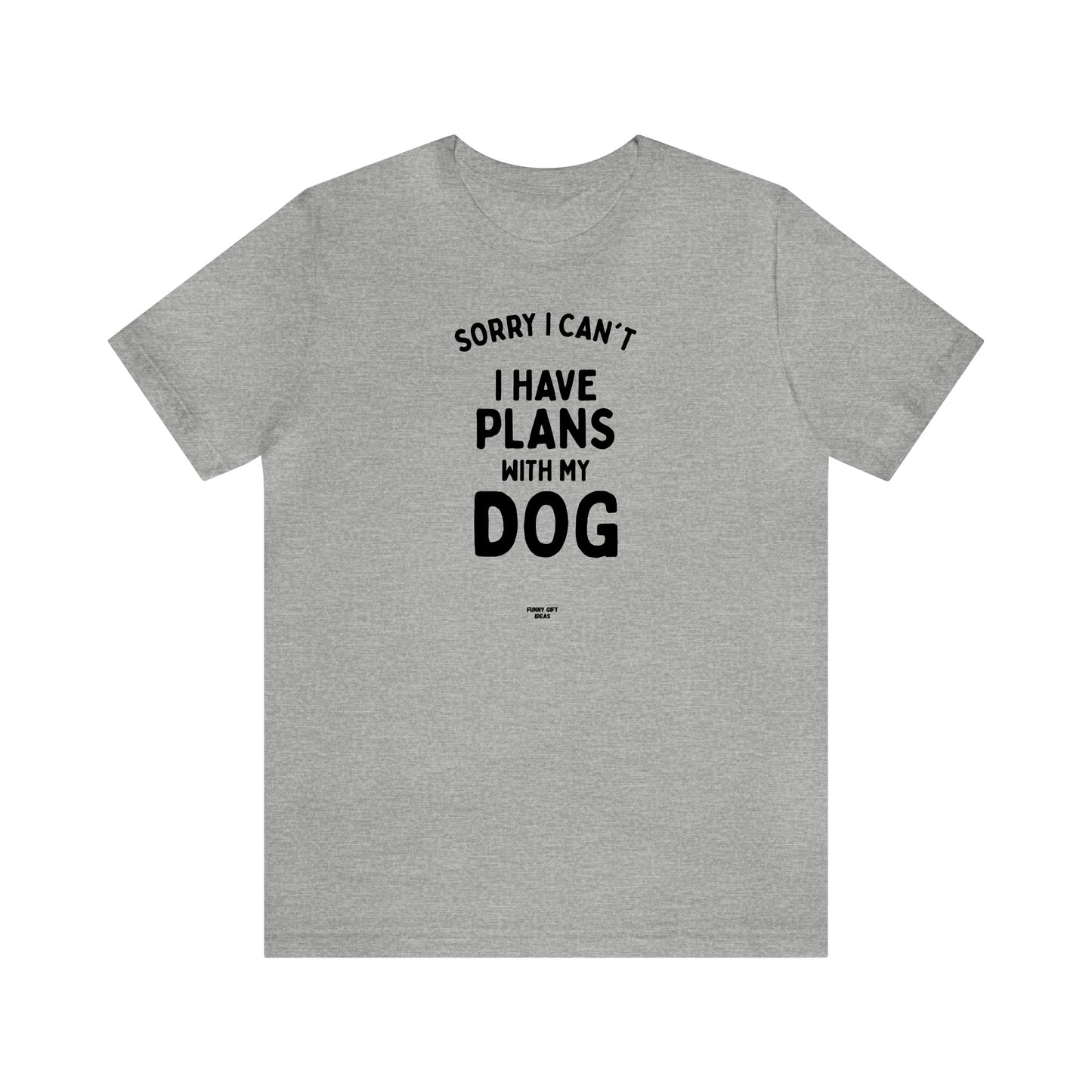 Mens T Shirts - Sorry I Can't I Have Plans With My Dog - Funny Men T Shirts