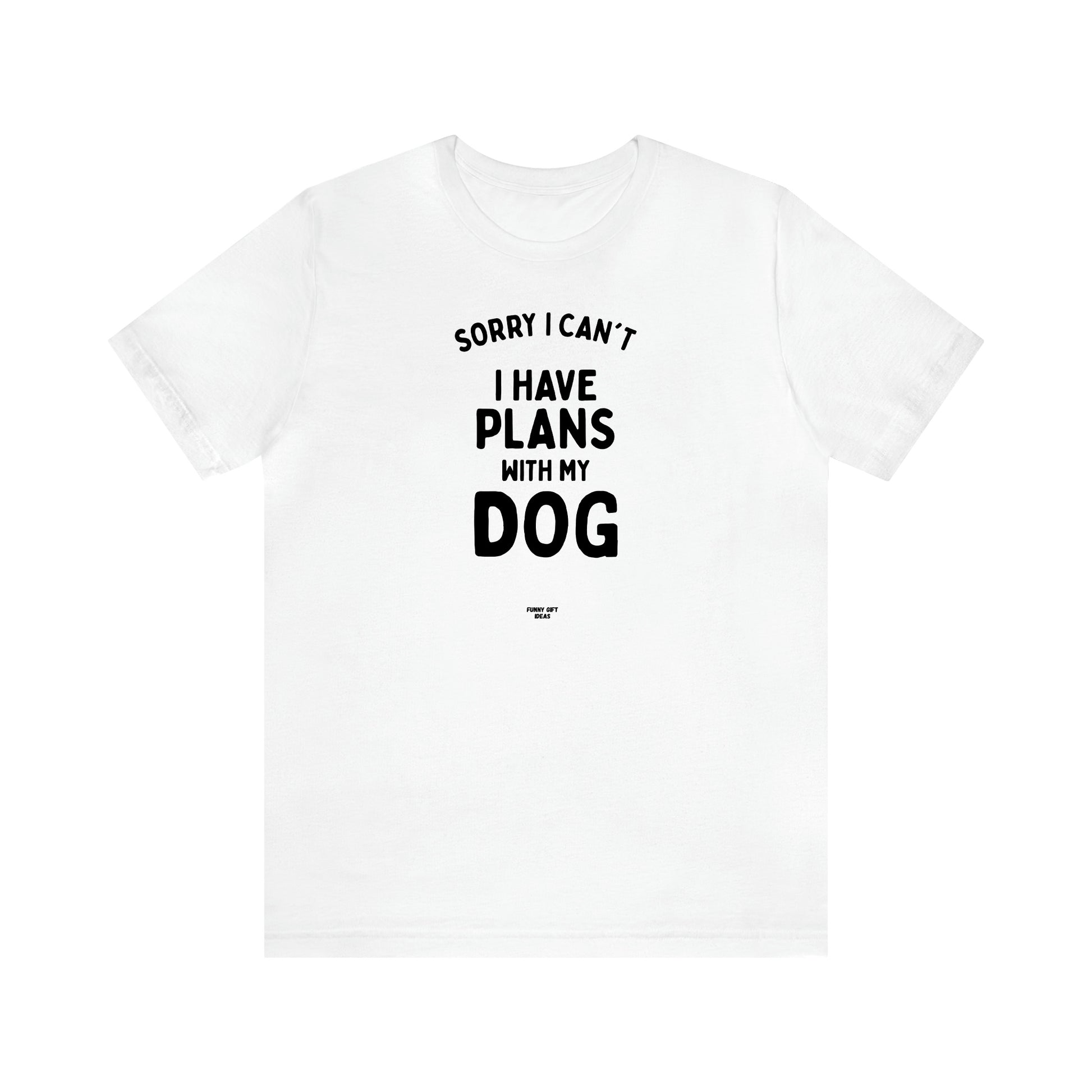 Men's T Shirts Sorry I Can't I Have Plans With My Dog - Funny Gift Ideas