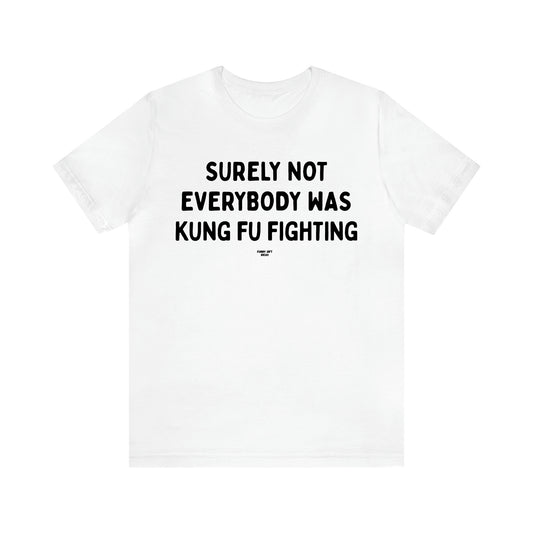Men's T Shirts Surely Not Everybody Was Kung Fu Fighting - Funny Gift Ideas