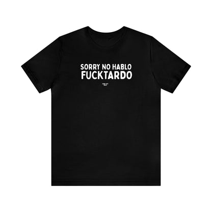 Mens T Shirts - Sorry No Hablo Fucktardo - Funny Men T Shirts