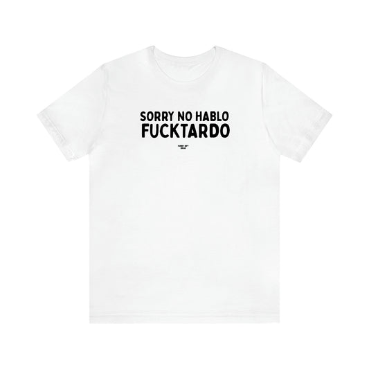 Men's T Shirts Sorry No Hablo Fucktardo - Funny Gift Ideas
