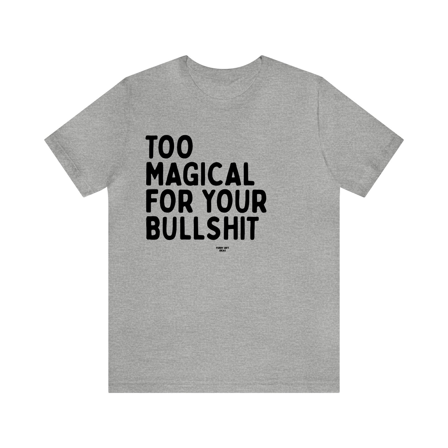 Mens T Shirts - Too Magical for Your Bullshit - Funny Men T Shirts