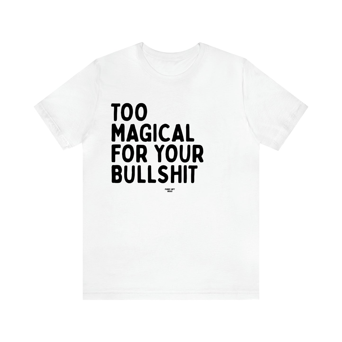 Men's T Shirts Too Magical for Your Bullshit - Funny Gift Ideas