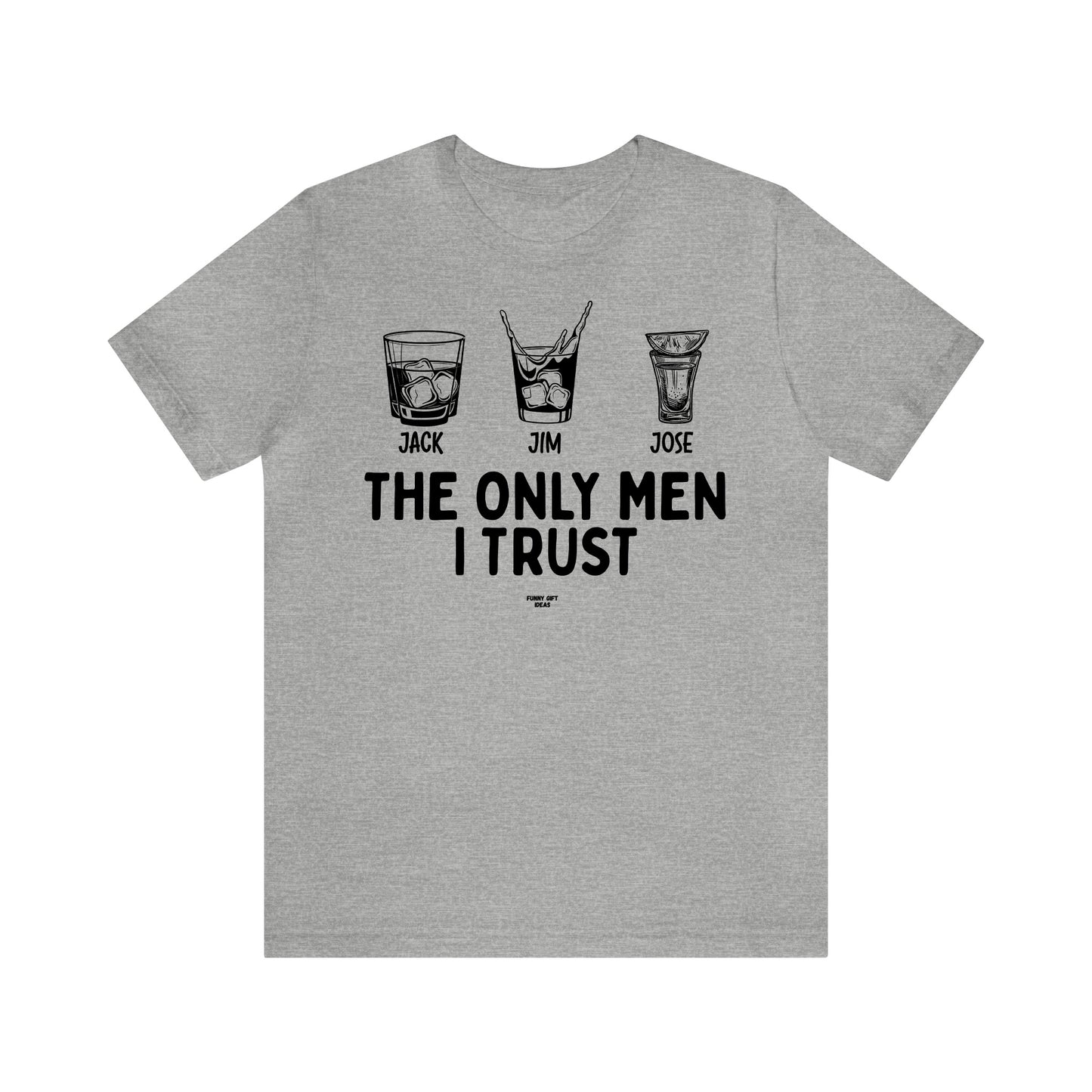 Mens T Shirts - The Only Men I Trust - Funny Men T Shirts