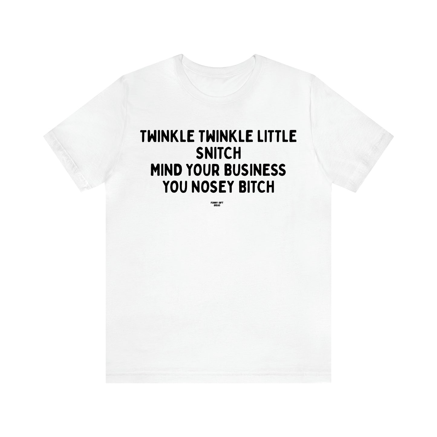 Men's T Shirts Twinkle Twinkle Little Snitch Mind Your Business You Nosey Bitch - Funny Gift Ideas