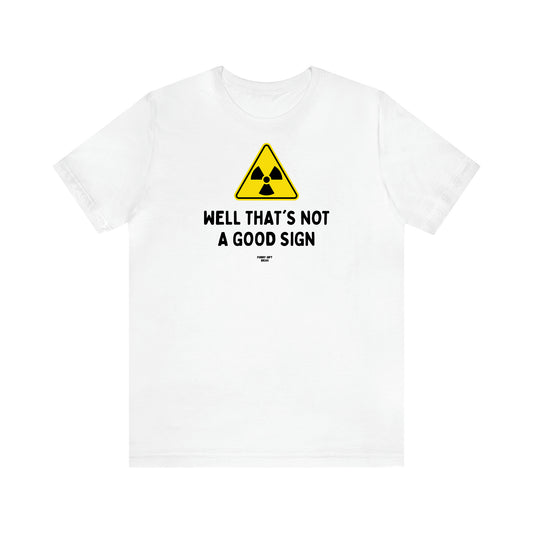 Men's T Shirts Well That's Not a Good Sign - Funny Gift Ideas