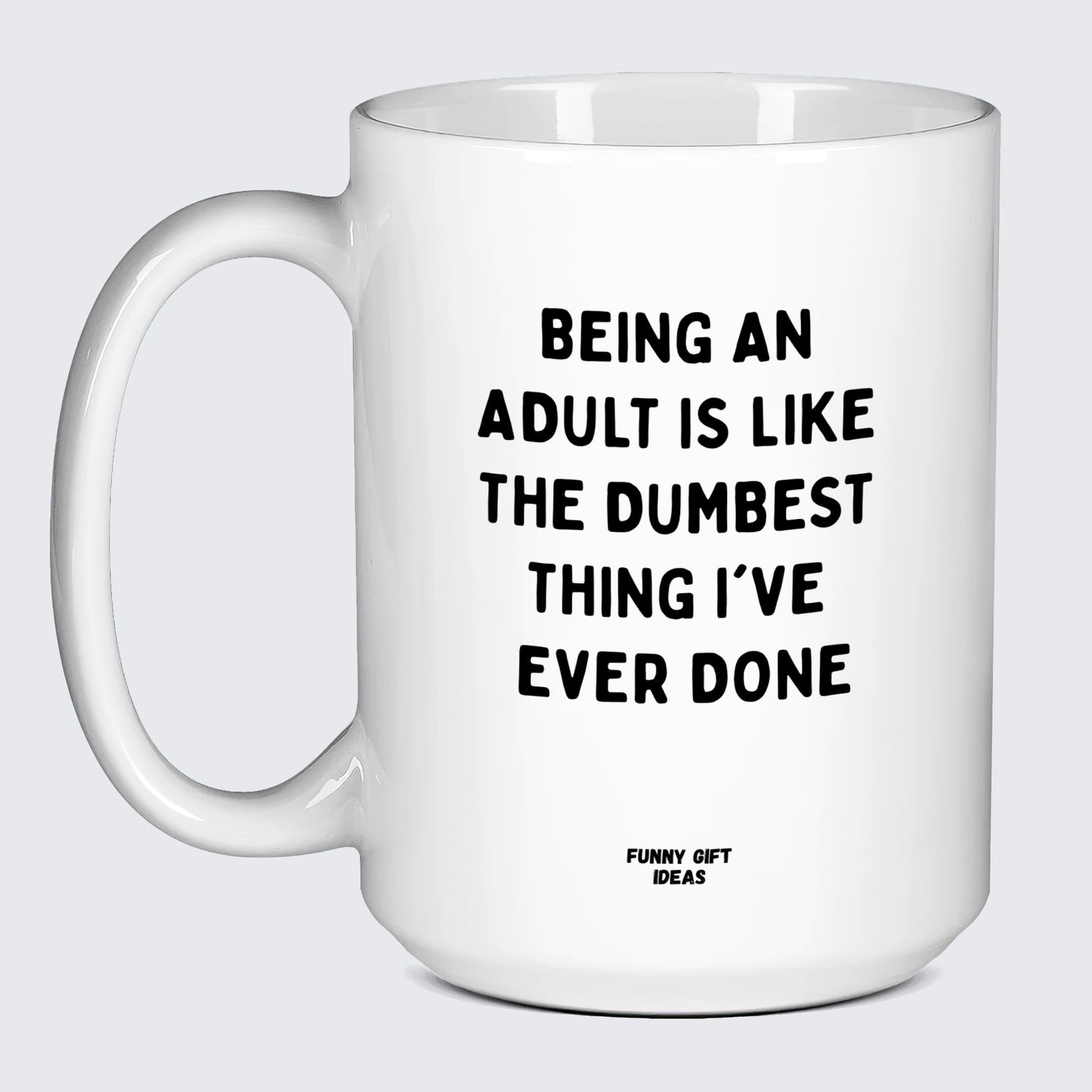 Funny Coffee Mugs Being an Adult is Like the Dumbest Thing I've Ever Done - Funny Gift Ideas
