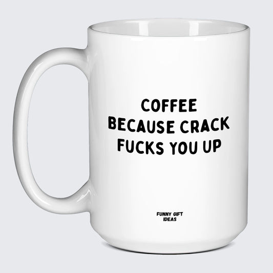 Gift for Coffee Lover Coffee Because Crack Fucks You Up - Funny Gift Ideas