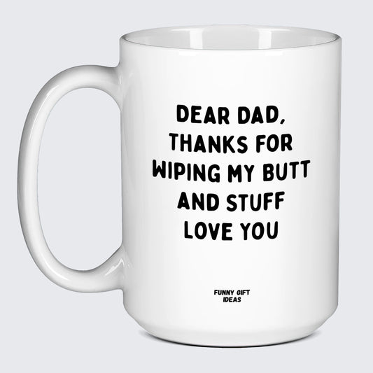 Good Gifts for Dad Dear Dad, Thanks for Wiping My Butt and Stuff Love You - Funny Gift Ideas
