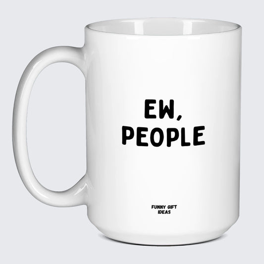 Funny Coffee Mugs Ew, People - Funny Gift Ideas