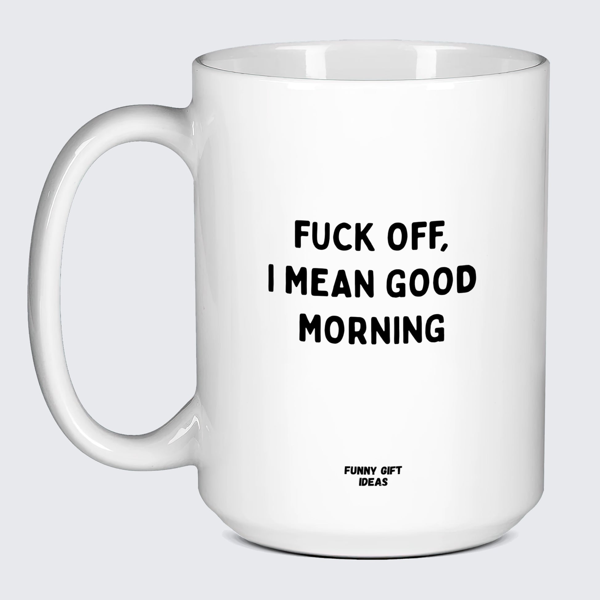 Cool Mugs Fuck Off, I Mean Good Morning - Funny Gift Ideas
