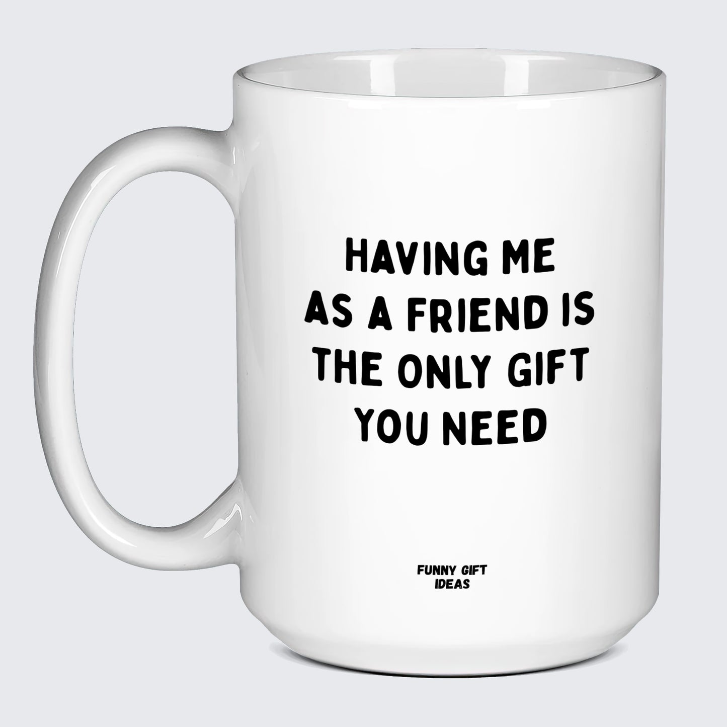 Birthday Present Having Me as a Friend is the Only Gift You Need - Funny Gift Ideas