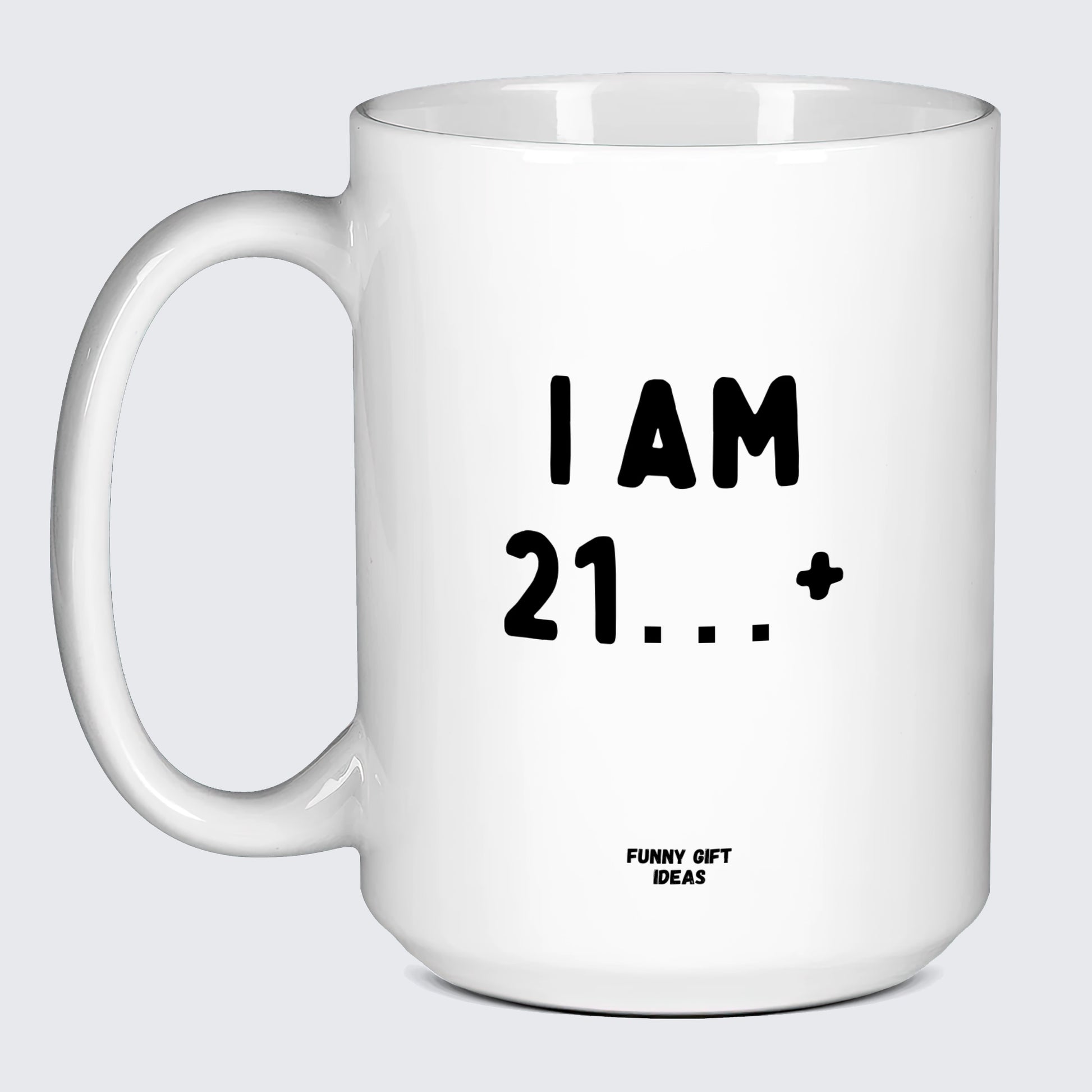 Birthday Present I Am 21+ - Funny Gift Ideas