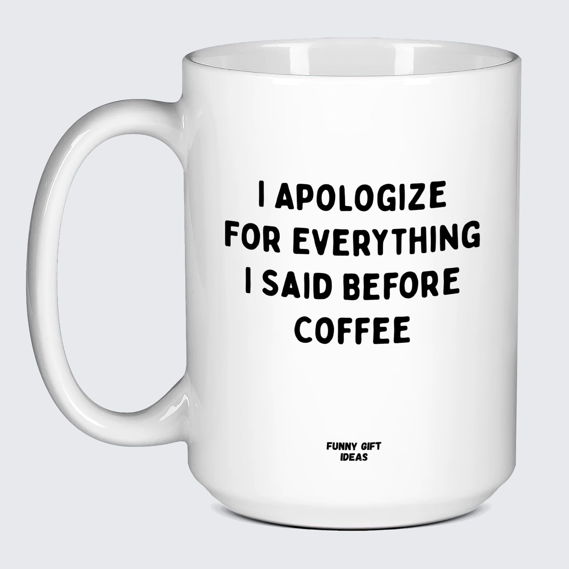 Gift for Coffee Lover I Apologize for Everything I Said Before Coffee - Funny Gift Ideas