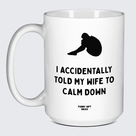 Good Gifts for Dad I Accidentally Told My Wife to Calm Down Pray for Me - Funny Gift Ideas