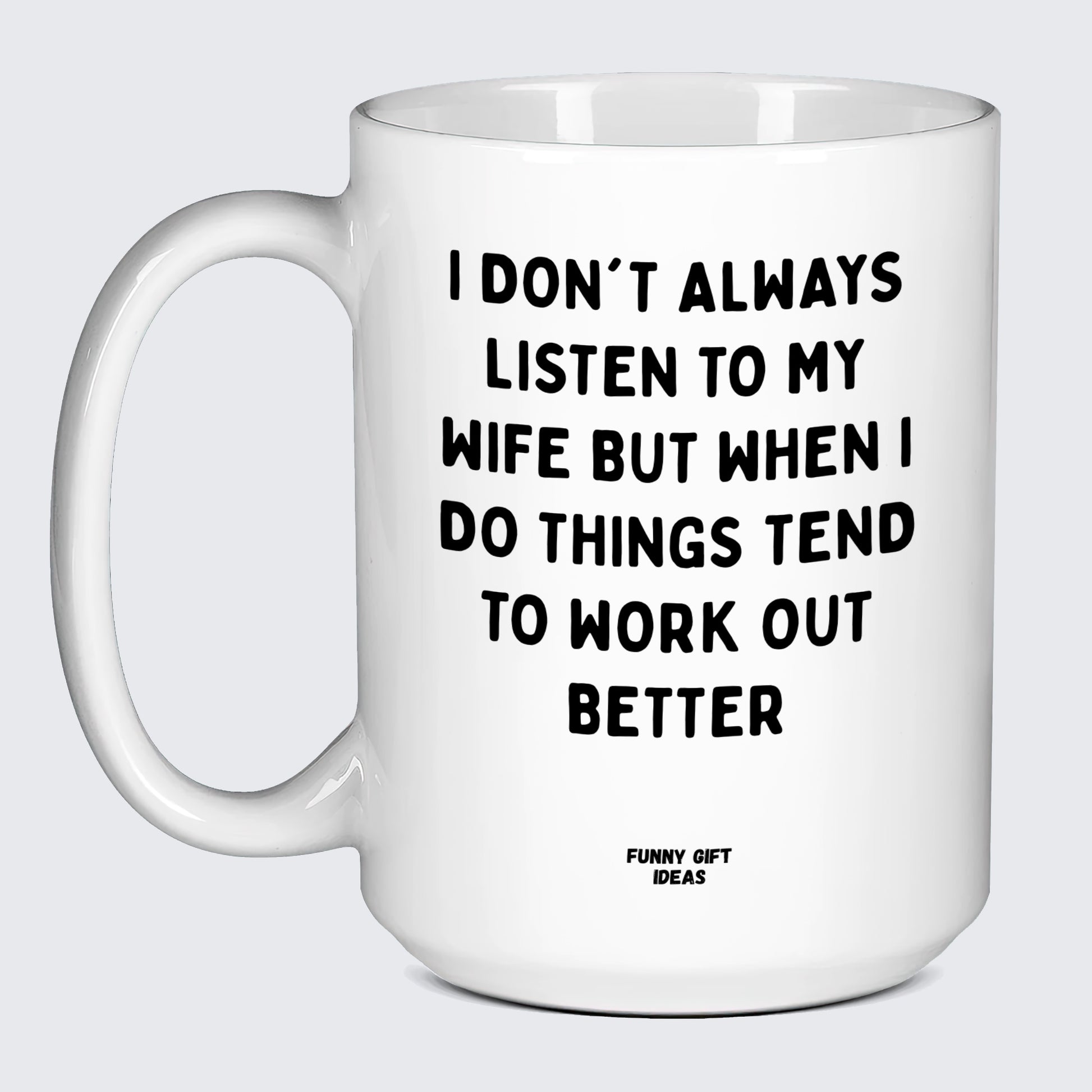 Good Gifts for Dad I Don't Always Listen to My Wife but When I Do Things Tend to Work Out Better - Funny Gift Ideas