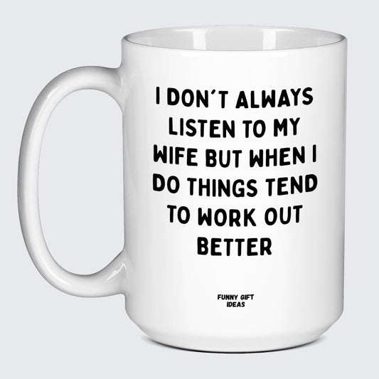 Good Gifts for Dad I Don't Always Listen to My Wife but When I Do Things Tend to Work Out Better - Funny Gift Ideas