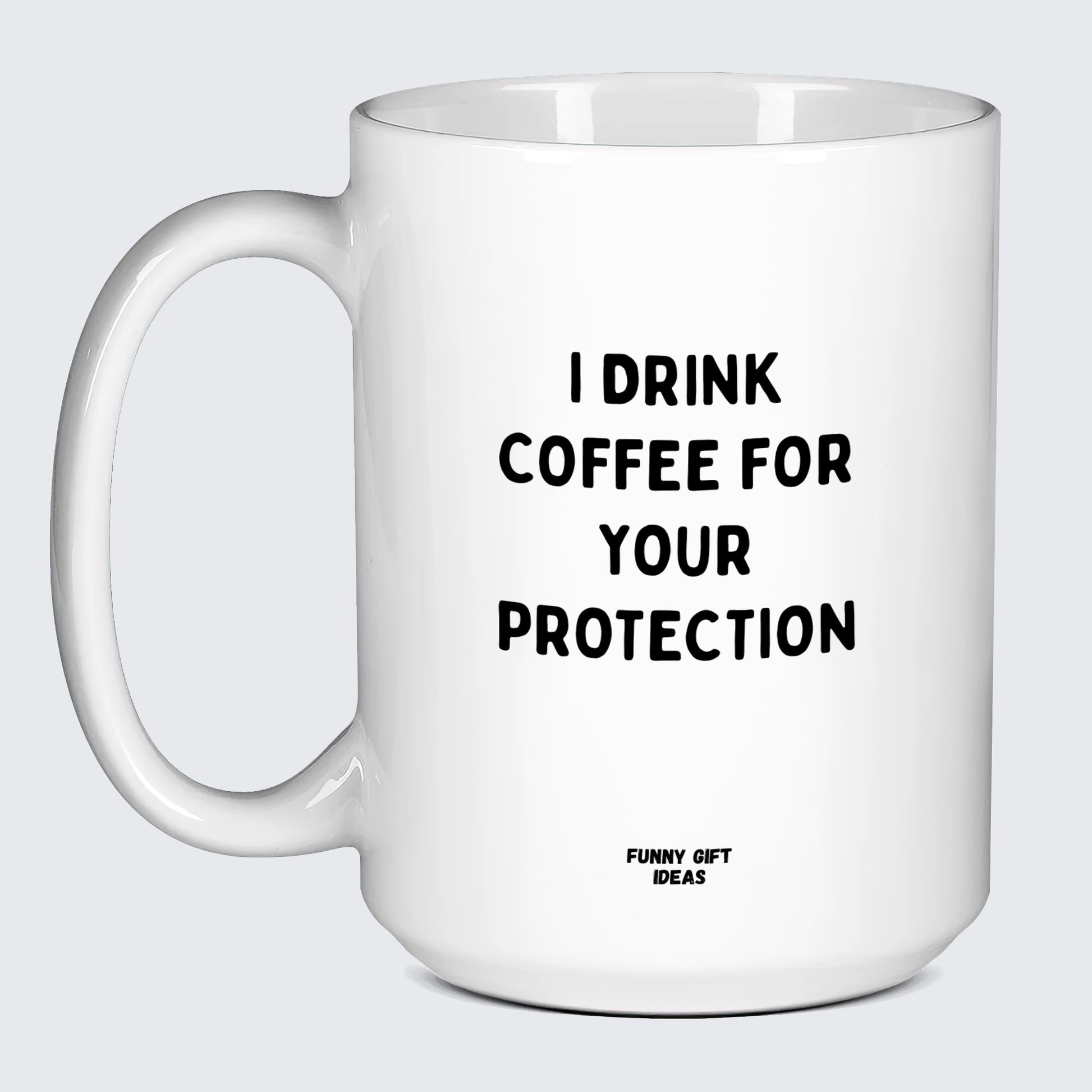 Gift for Coffee Lover I Drink Coffee for Your Protection - Funny Gift Ideas