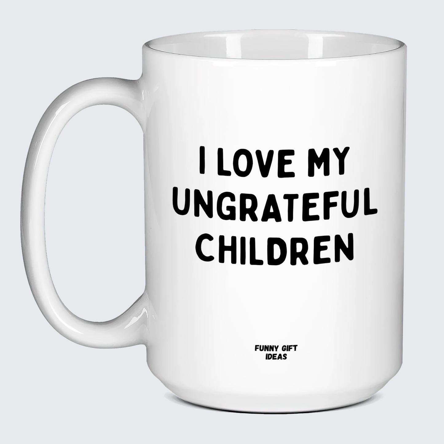 Gift for Mother I Love My Ungrateful Children - Funny Gift Ideas