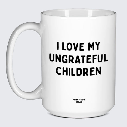 Gift for Mother I Love My Ungrateful Children - Funny Gift Ideas